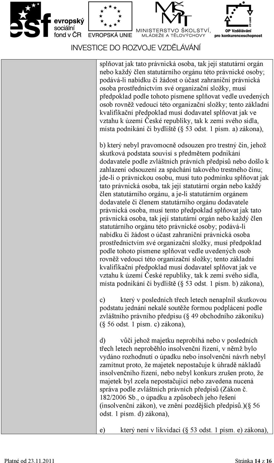 ve vztahu k území České republiky, tak k zemi svého sídla, místa podnikání či bydliště ( 53 odst. 1 písm.