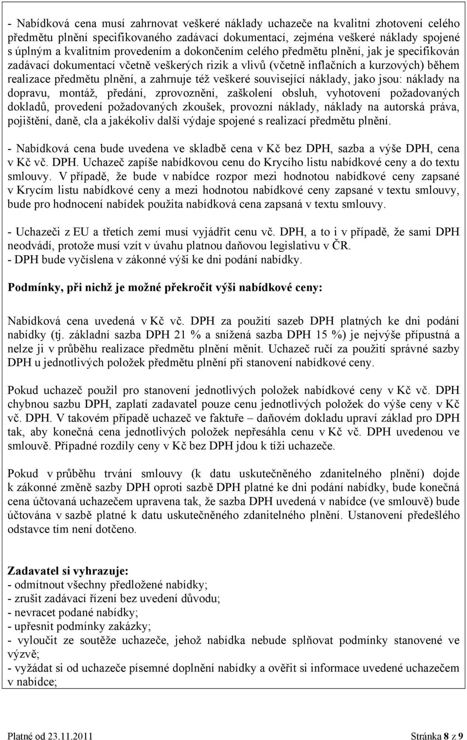 veškeré související náklady, jako jsou: náklady na dopravu, montáž, předání, zprovoznění, zaškolení obsluh, vyhotovení požadovaných dokladů, provedení požadovaných zkoušek, provozní náklady, náklady
