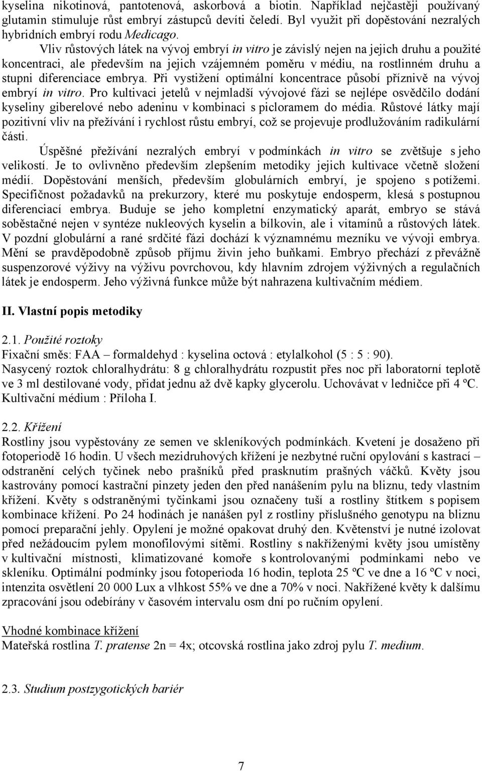 Vliv růstových látek na vývoj embryí in vitro je závislý nejen na jejich druhu a použité koncentraci, ale především na jejich vzájemném poměru v médiu, na rostlinném druhu a stupni diferenciace