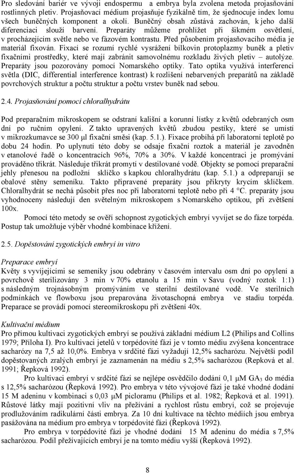 Preparáty můžeme prohlížet při šikmém osvětlení, v procházejícím světle nebo ve fázovém kontrastu. Před působením projasňovacího média je materiál fixován.