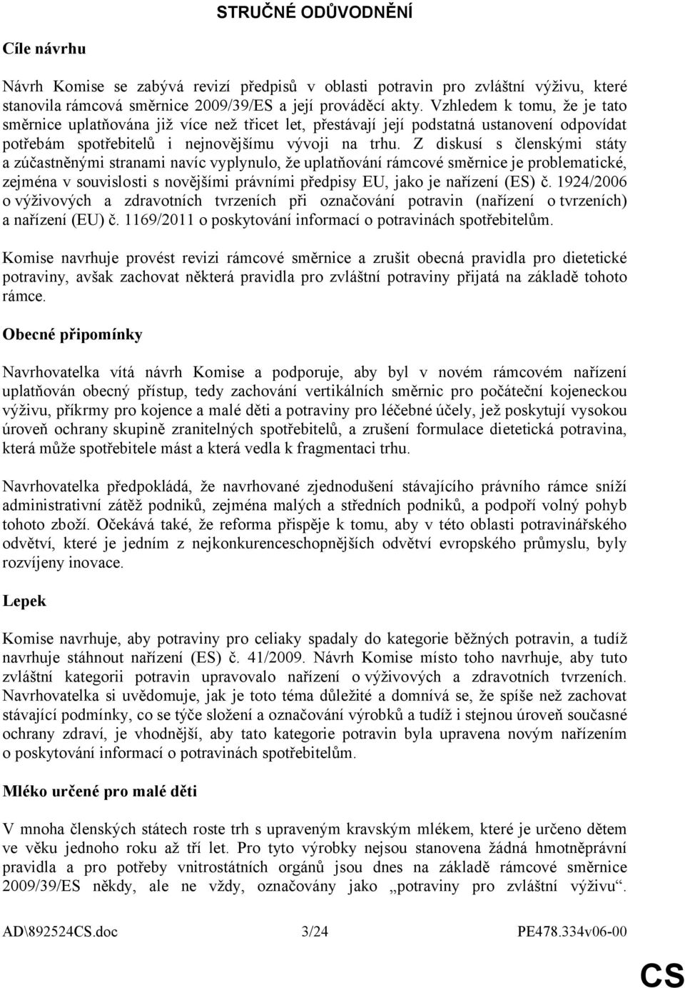 Z diskusí s členskými státy a zúčastněnými stranami navíc vyplynulo, že uplatňování rámcové směrnice je problematické, zejména v souvislosti s novějšími právními předpisy EU, jako je nařízení (ES) č.