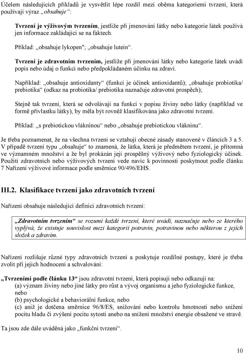 Tvrzení je zdravotním tvrzením, jestliže při jmenování látky nebo kategorie látek uvádí popis nebo údaj o funkci nebo předpokládaném účinku na zdraví.