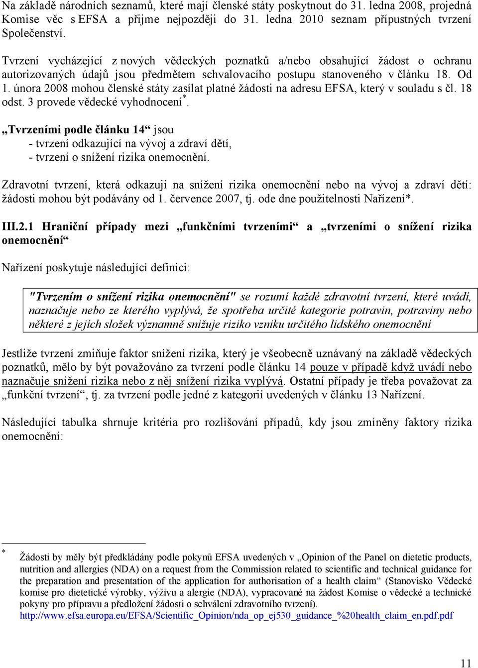 února 2008 mohou členské státy zasílat platné žádosti na adresu EFSA, který v souladu s čl. 18 odst. 3 provede vědecké vyhodnocení *.