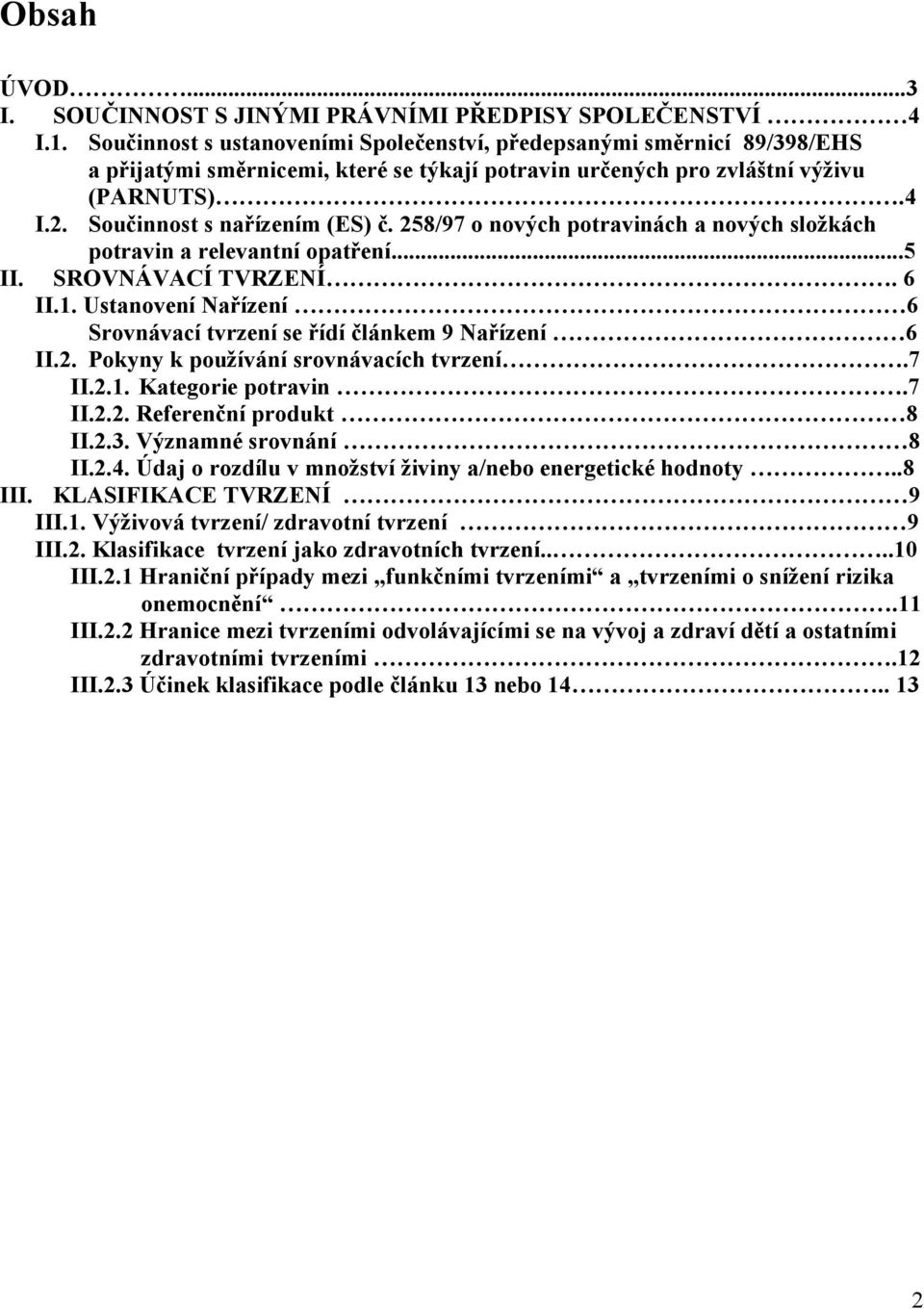 258/97 o nových potravinách a nových složkách potravin a relevantní opatření...5 II. SROVNÁVACÍ TVRZENÍ. 6 II.1. Ustanovení Nařízení 6 Srovnávací tvrzení se řídí článkem 9 Nařízení 6 II.2. Pokyny k používání srovnávacích tvrzení.