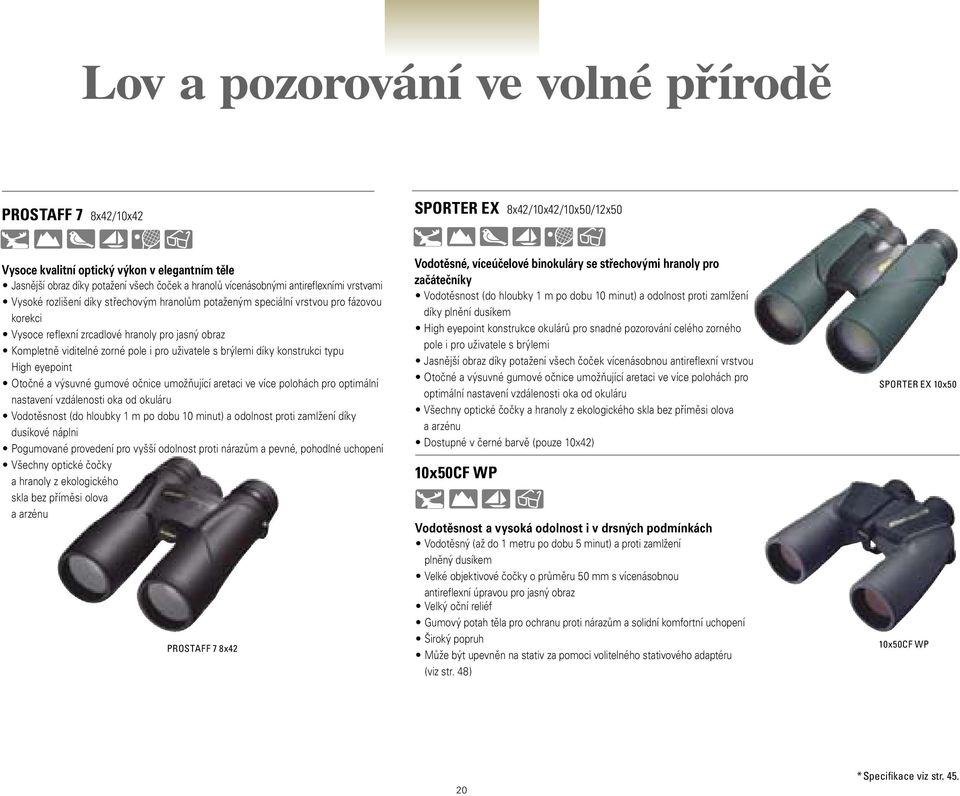 pro uživatele s brýlemi díky konstrukci typu High eyepoint Otočné a výsuvné gumové očnice umožňující aretaci ve více polohách pro optimální nastavení vzdálenosti oka od okuláru Vodotěsnost (do