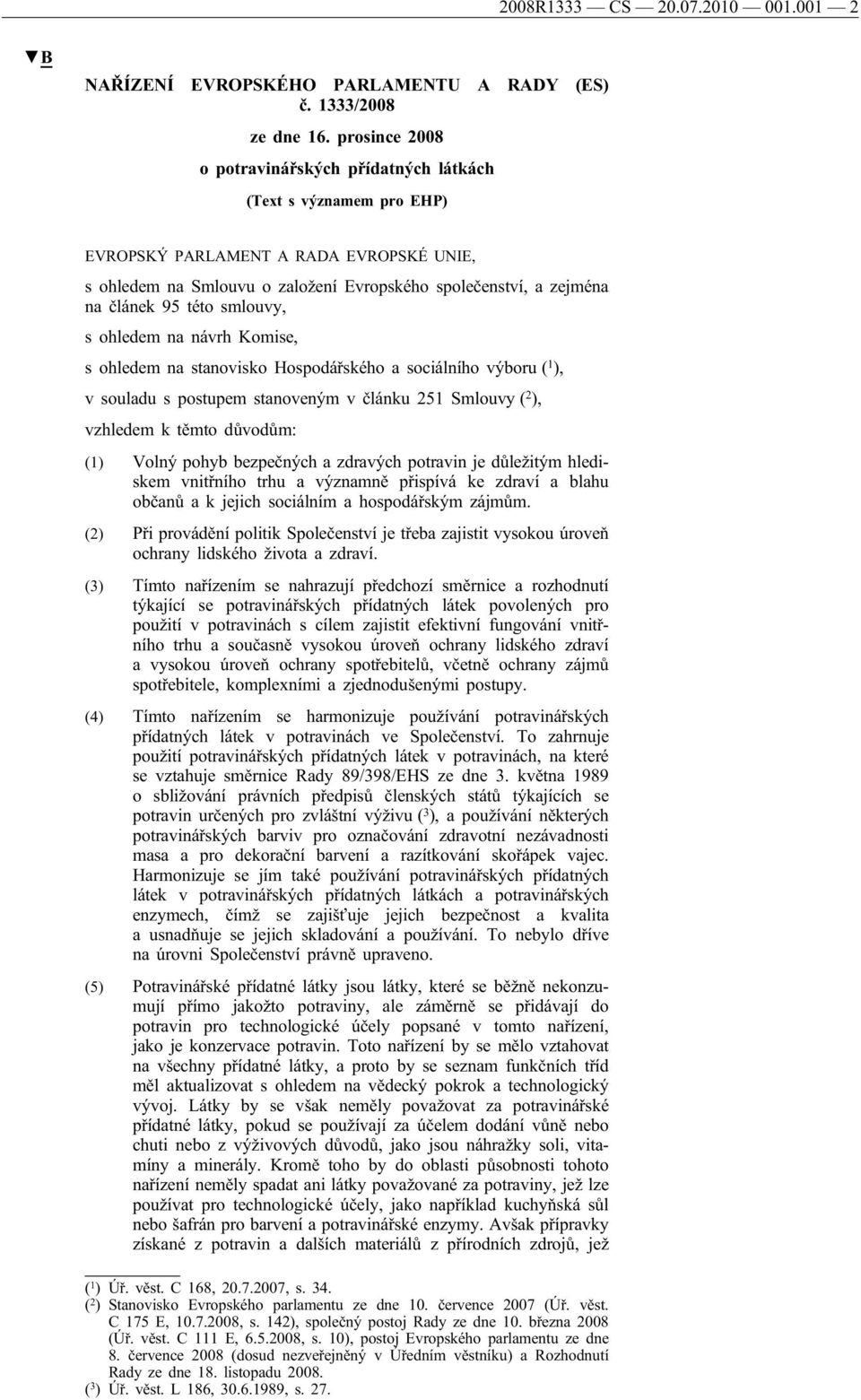 této smlouvy, s ohledem na návrh Komise, s ohledem na stanovisko Hospodářského a sociálního výboru ( 1 ), v souladu s postupem stanoveným v článku 251 Smlouvy ( 2 ), vzhledem k těmto důvodům: (1)