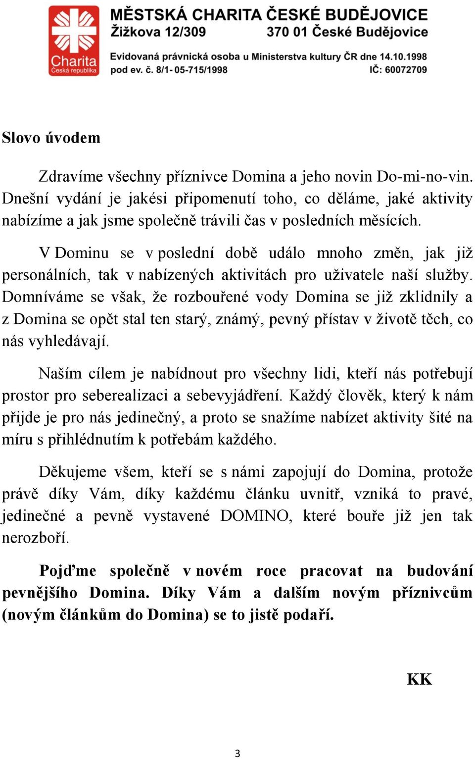 V Dominu se v poslední době událo mnoho změn, jak již personálních, tak v nabízených aktivitách pro uživatele naší služby.