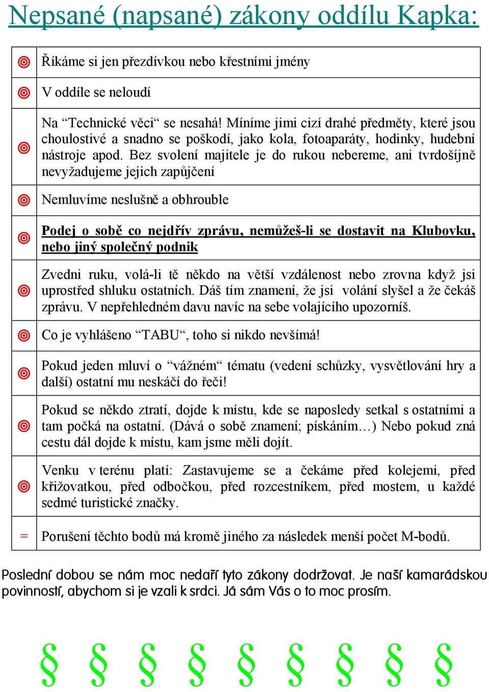 Bez svolení majitele je do rukou nebereme, ani tvrdošíjně nevyžadujeme jejich zapůjčení Nemluvíme neslušně a obhrouble Podej o sobě co nejdřív zprávu, nemůžeš-li se dostavit na Klubovku, nebo jiný