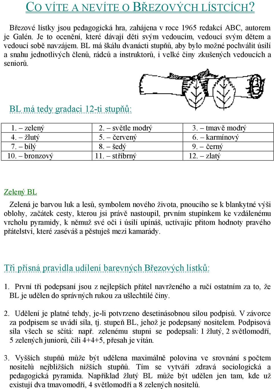 BL má škálu dvanácti stupňů, aby bylo možné pochválit úsilí a snahu jednotlivých členů, rádců a instruktorů, i velké činy zkušených vedoucích a seniorů. BL má tedy gradaci 12-ti stupňů: 1. zelený 2.