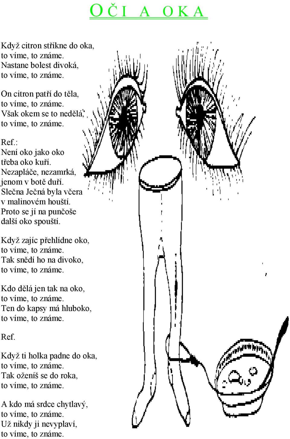 Proto se jí na punčoše další oko spouští. Když zajíc přehlídne oko, to víme, to známe. Tak snědí ho na divoko, to víme, to známe. Kdo dělá jen tak na oko, to víme, to známe.