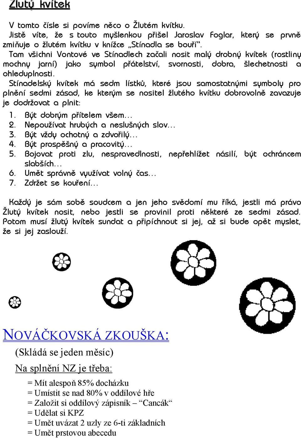 Stínadelský kvítek má sedm lístků, které jsou samostatnými symboly pro plnění sedmi zásad, ke kterým se nositel žlutého kvítku dobrovolně zavazuje je dodržovat a plnit: 1. Být dobrým přítelem všem 2.