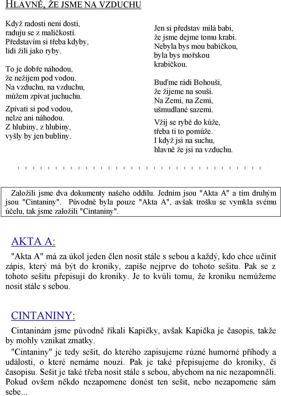 Nebyla bys mou babičkou, byla bys mořskou krabičkou. Buďme rádi Bohouši, že žijeme na souši. Na Zemi, na Zemi, ušmudlané sazemi. Vžij se rybě do kůže, třeba ti to pomůže.