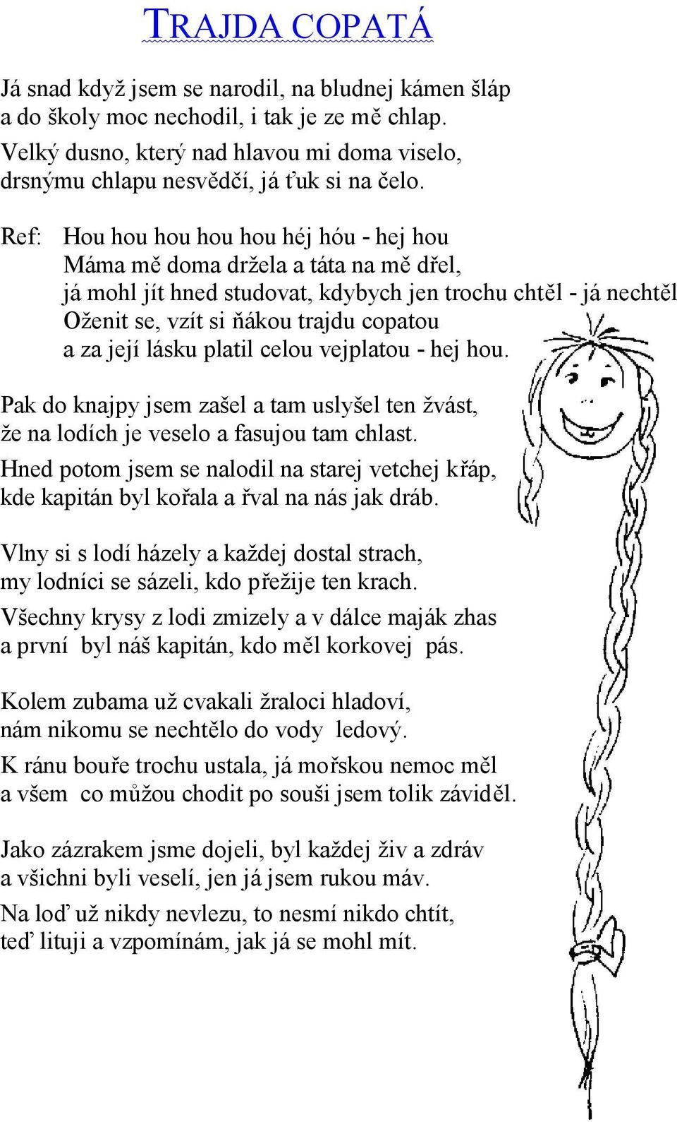 Ref: Hou hou hou hou hou héj hóu - hej hou Máma mě doma držela a táta na mě dřel, já mohl jít hned studovat, kdybych jen trochu chtěl - já nechtěl Oženit se, vzít si ňákou trajdu copatou a za její