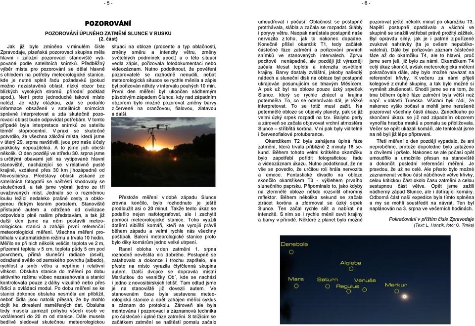 Předběžný výběr místa pro pozorování se dělal hlavně s ohledem na potřeby meteorologické stanice, kde je nutné splnit řadu požadavků (pokud možno nezastavěná oblast, nízký obzor bez blízkých vysokých