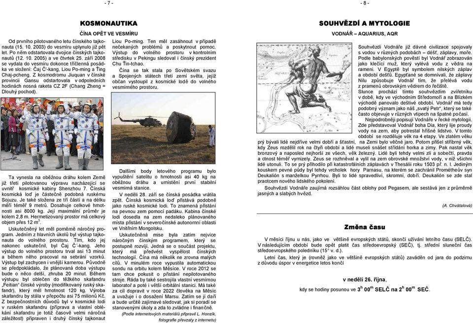 Z kosmodromu Jiuquan v čínské provincii Gansu odstartovala v odpoledních hodinách nosná raketa CZ 2F (Chang Zheng = Dlouhý pochod).