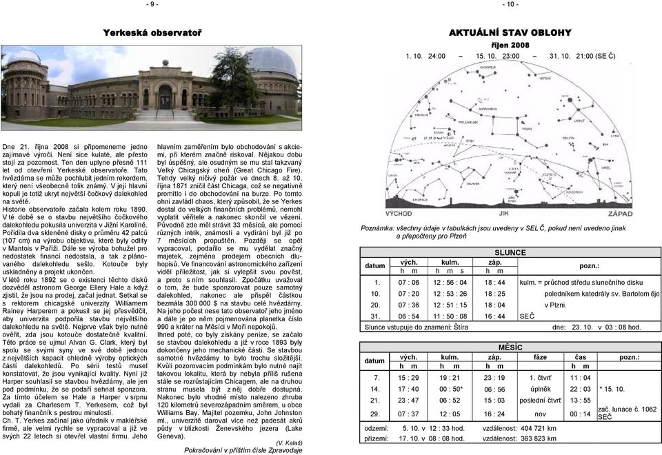 V její hlavní kopuli je totiž ukryt největší čočkový dalekohled na světě. Historie observatoře začala kolem roku 1890.