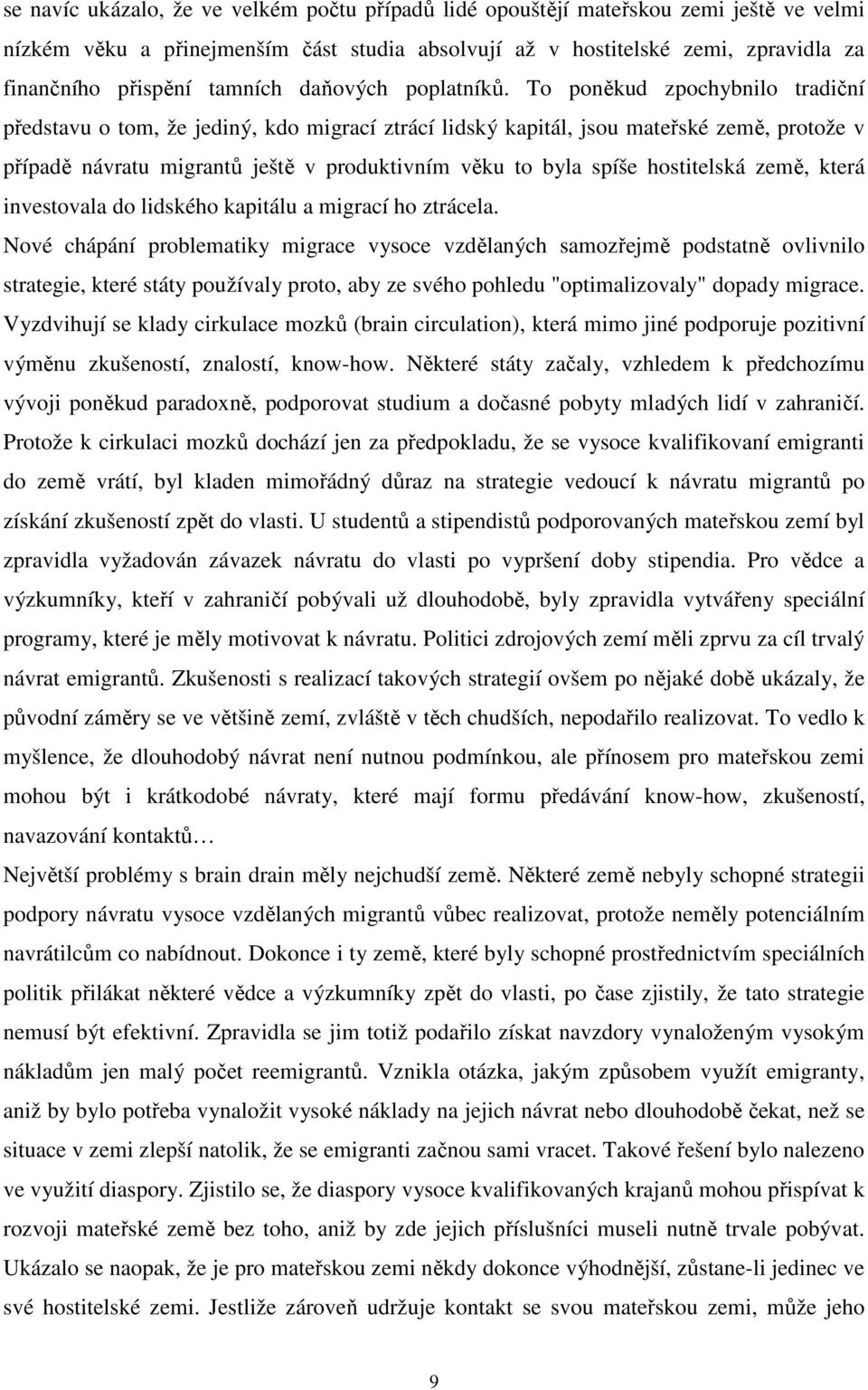 To poněkud zpochybnilo tradiční představu o tom, že jediný, kdo migrací ztrácí lidský kapitál, jsou mateřské země, protože v případě návratu migrantů ještě v produktivním věku to byla spíše