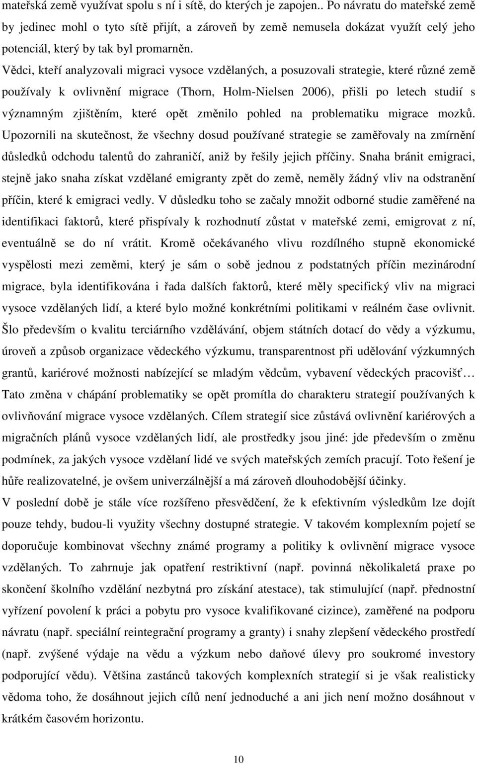 Vědci, kteří analyzovali migraci vysoce vzdělaných, a posuzovali strategie, které různé země používaly k ovlivnění migrace (Thorn, Holm-Nielsen 2006), přišli po letech studií s významným zjištěním,