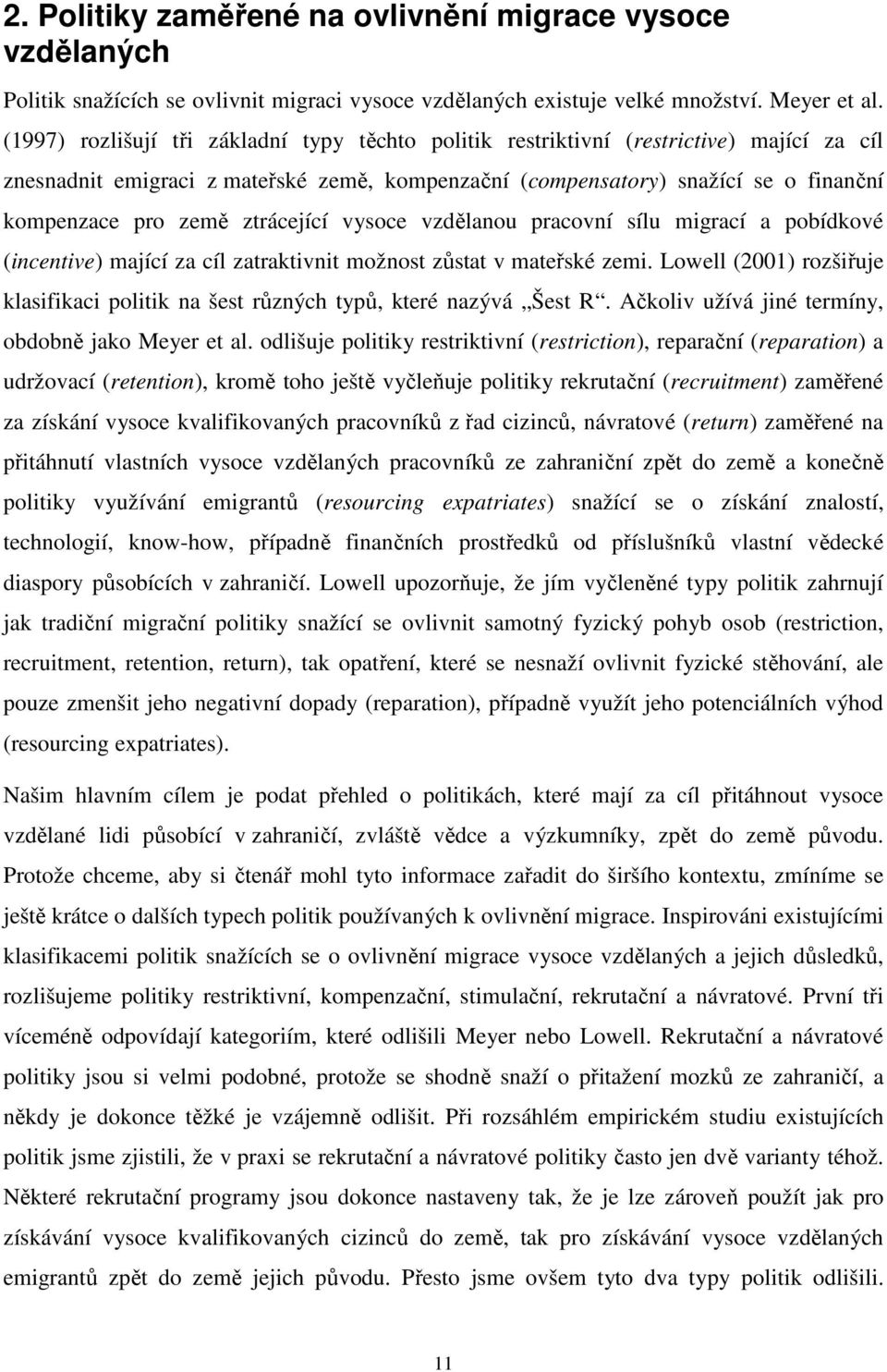 ztrácející vysoce vzdělanou pracovní sílu migrací a pobídkové (incentive) mající za cíl zatraktivnit možnost zůstat v mateřské zemi.