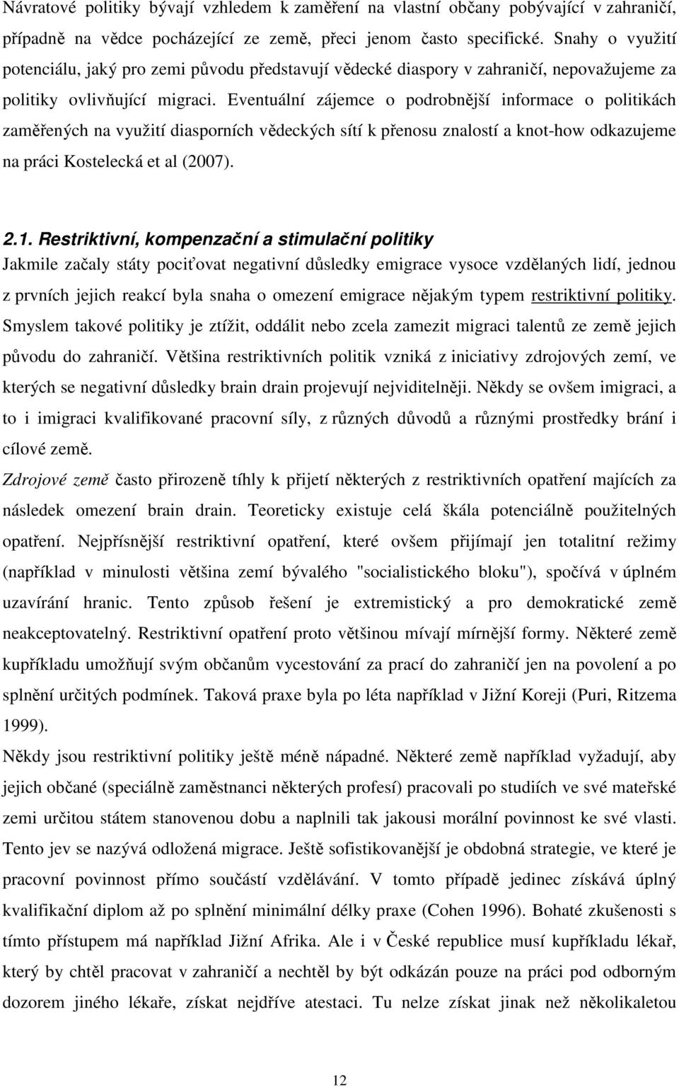 Eventuální zájemce o podrobnější informace o politikách zaměřených na využití diasporních vědeckých sítí k přenosu znalostí a knot-how odkazujeme na práci Kostelecká et al (2007). 2.1.