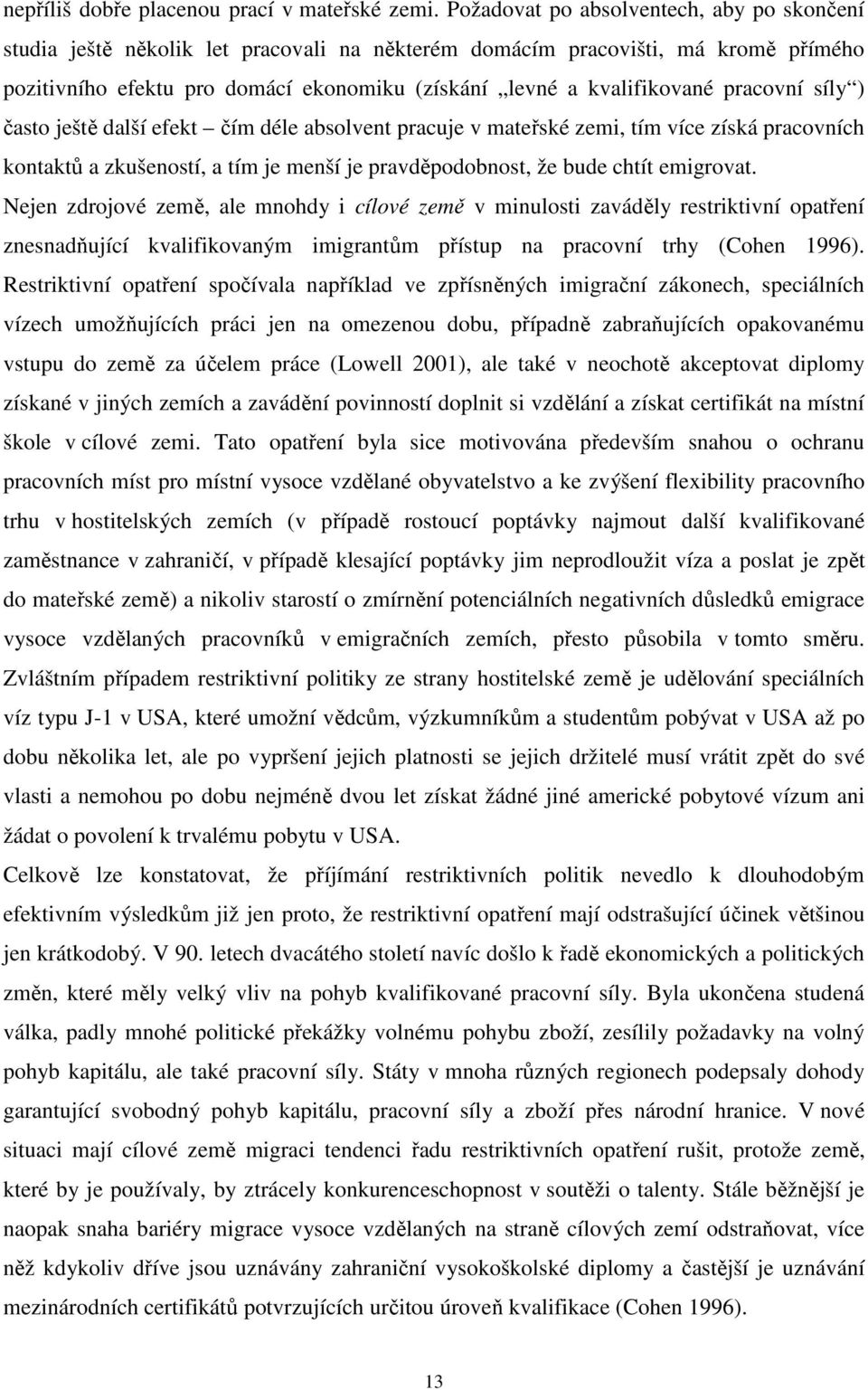 pracovní síly ) často ještě další efekt čím déle absolvent pracuje v mateřské zemi, tím více získá pracovních kontaktů a zkušeností, a tím je menší je pravděpodobnost, že bude chtít emigrovat.