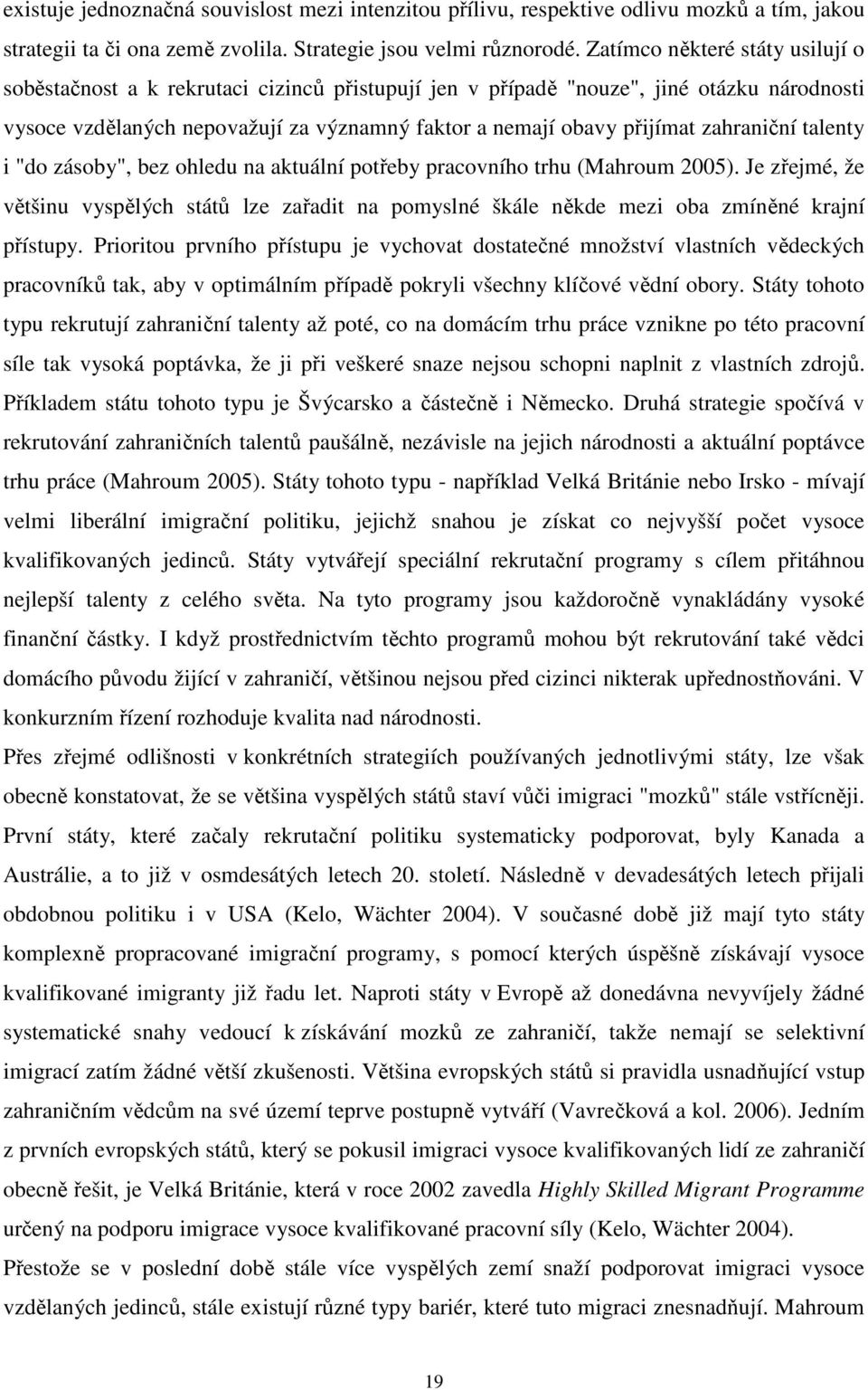 zahraniční talenty i "do zásoby", bez ohledu na aktuální potřeby pracovního trhu (Mahroum 2005).