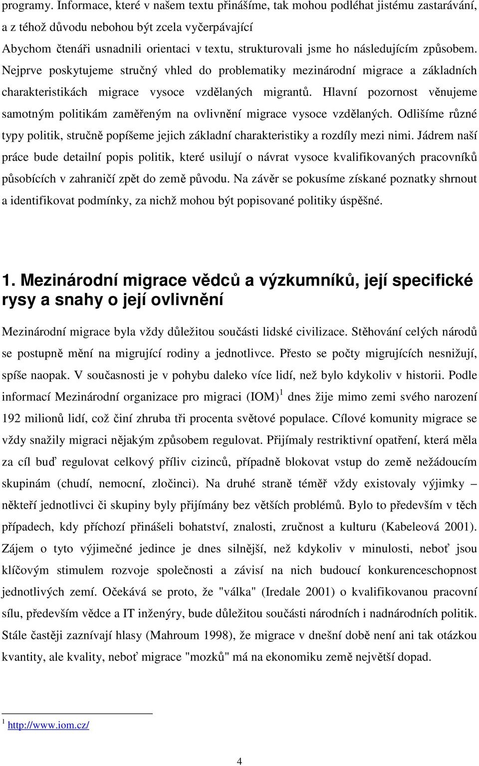 následujícím způsobem. Nejprve poskytujeme stručný vhled do problematiky mezinárodní migrace a základních charakteristikách migrace vysoce vzdělaných migrantů.