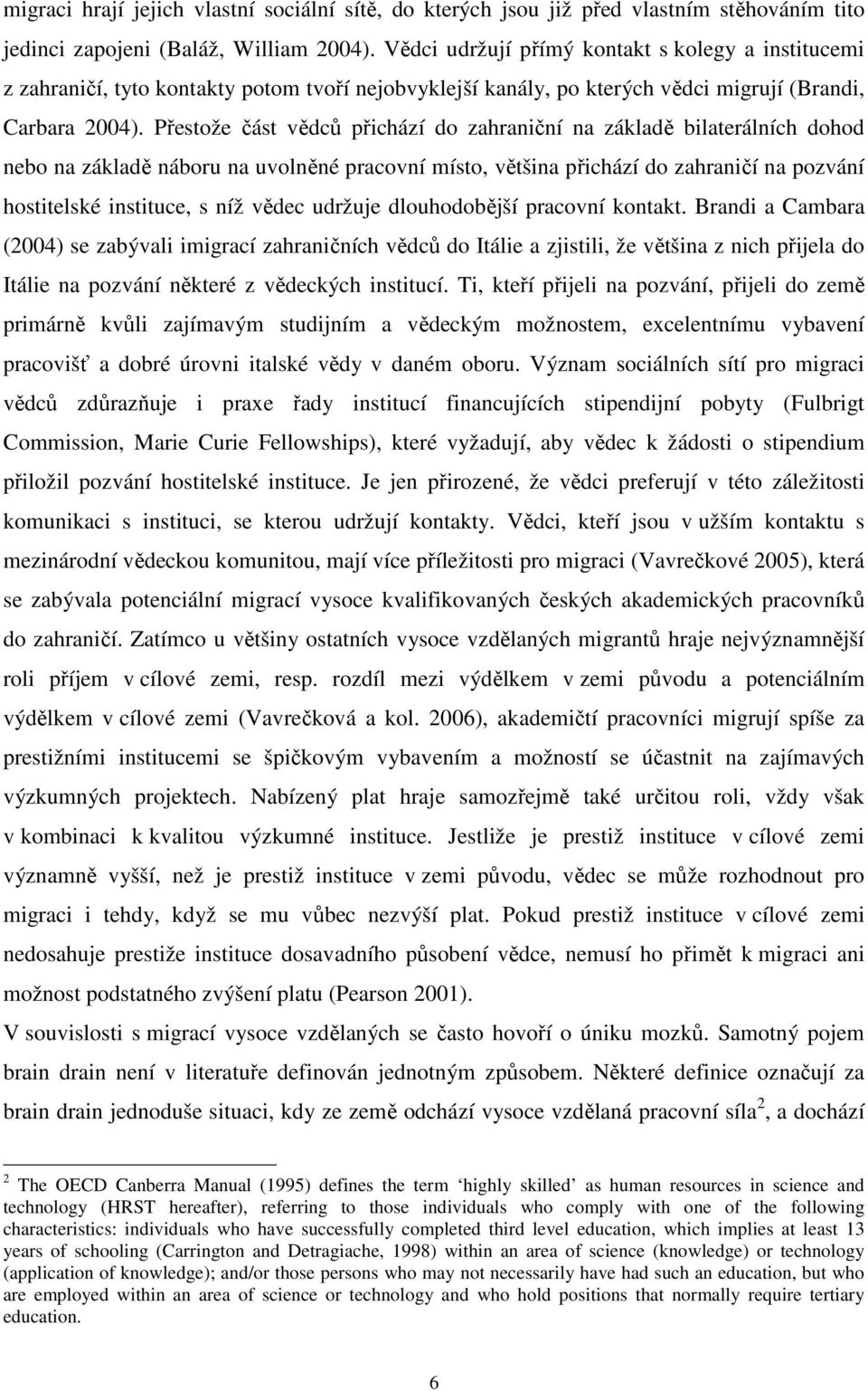 Přestože část vědců přichází do zahraniční na základě bilaterálních dohod nebo na základě náboru na uvolněné pracovní místo, většina přichází do zahraničí na pozvání hostitelské instituce, s níž