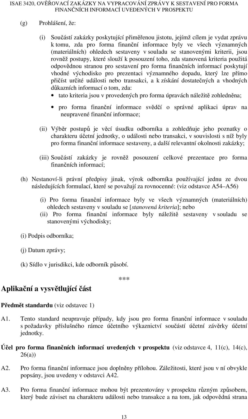 poskytují vhodné východisko pro prezentaci významného dopadu, který lze přímo přičíst určité události nebo transakci, a k získání dostatečných a vhodných důkazních informací o tom, zda: tato kriteria