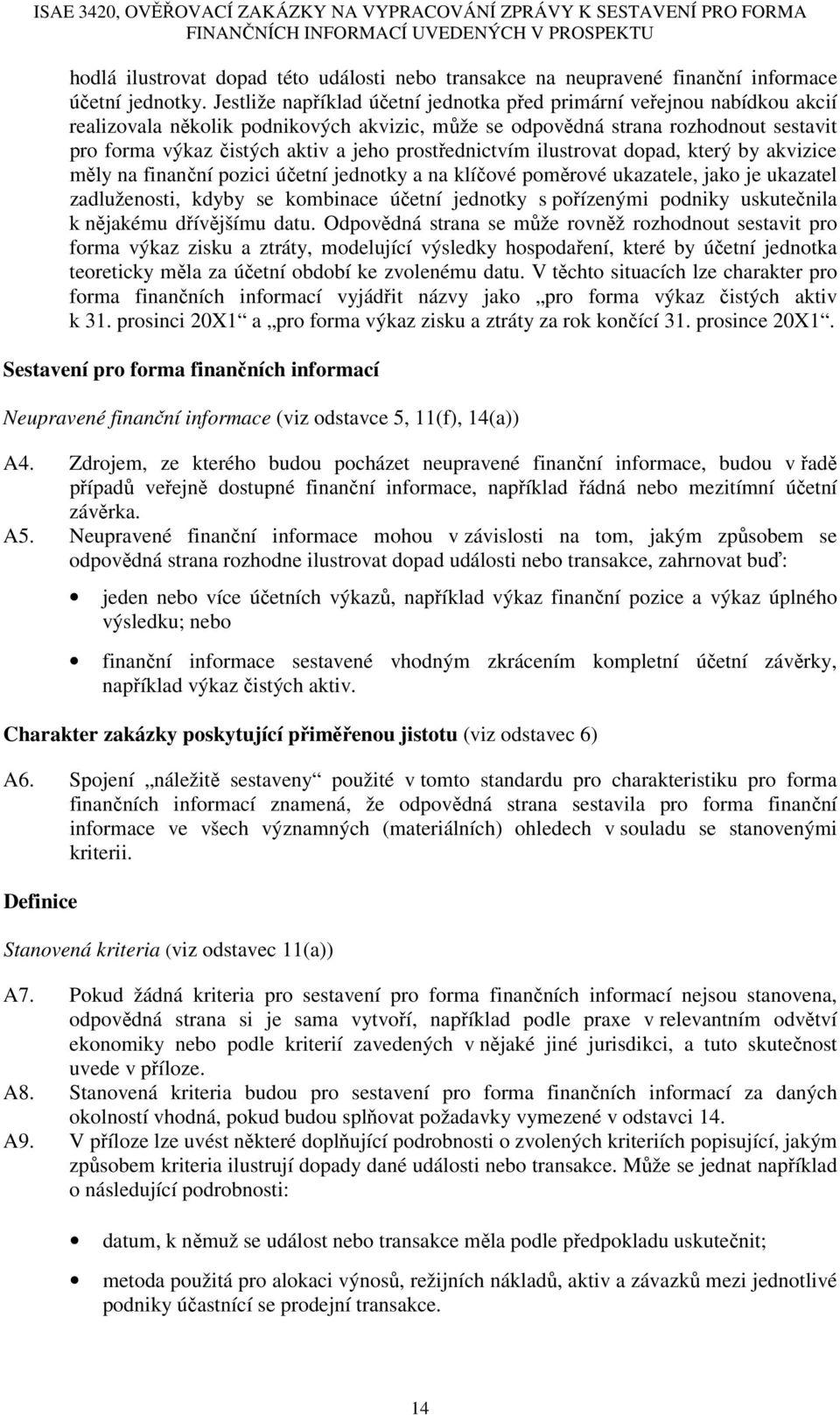 prostřednictvím ilustrovat dopad, který by akvizice měly na finanční pozici účetní jednotky a na klíčové poměrové ukazatele, jako je ukazatel zadluženosti, kdyby se kombinace účetní jednotky s