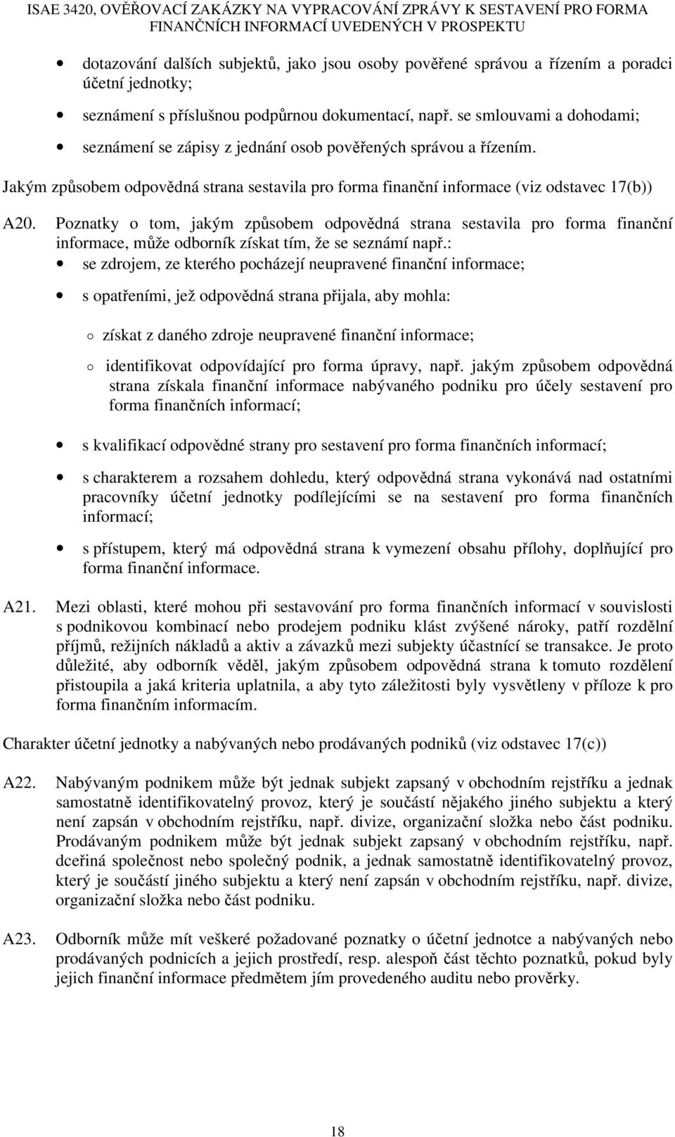 Poznatky o tom, jakým způsobem odpovědná strana sestavila pro forma finanční informace, může odborník získat tím, že se seznámí např.