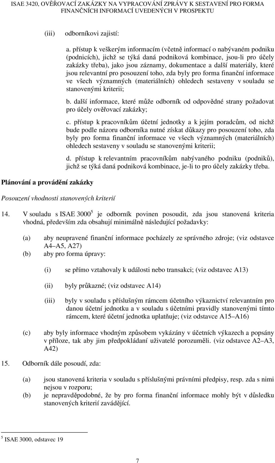 materiály, které jsou relevantní pro posouzení toho, zda byly pro forma finanční informace ve všech významných (materiálních) ohledech sestaveny v souladu se stanovenými kriterii; b.