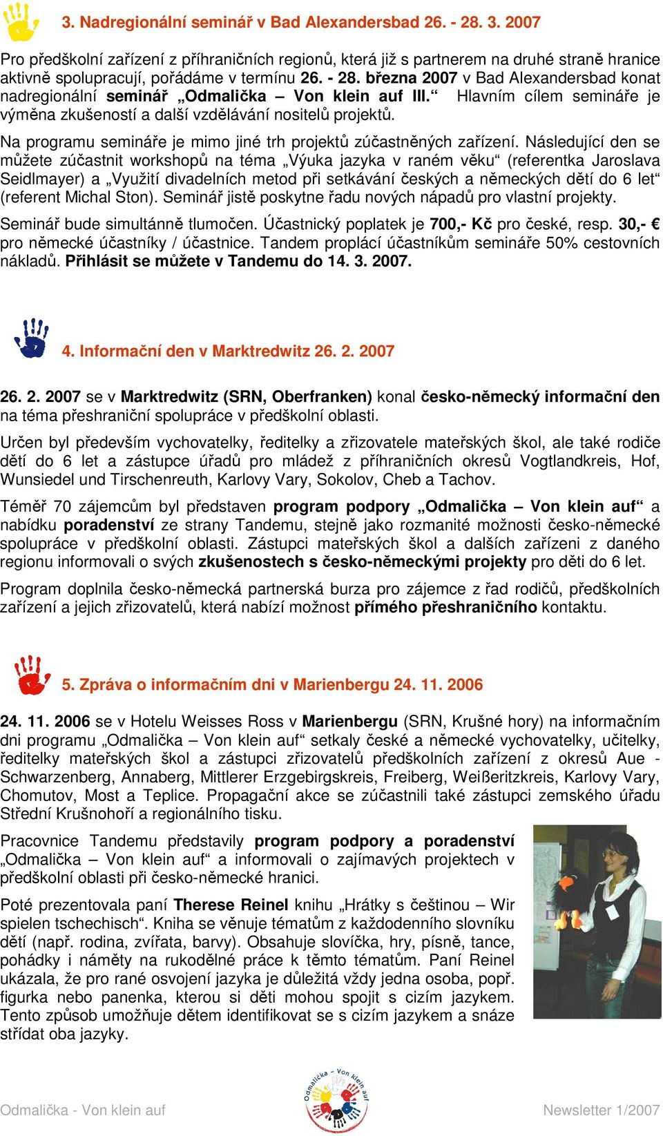 března 2007 v Bad Alexandersbad konat nadregionální seminář Odmalička Von klein auf III. Hlavním cílem semináře je výměna zkušeností a další vzdělávání nositelů projektů.