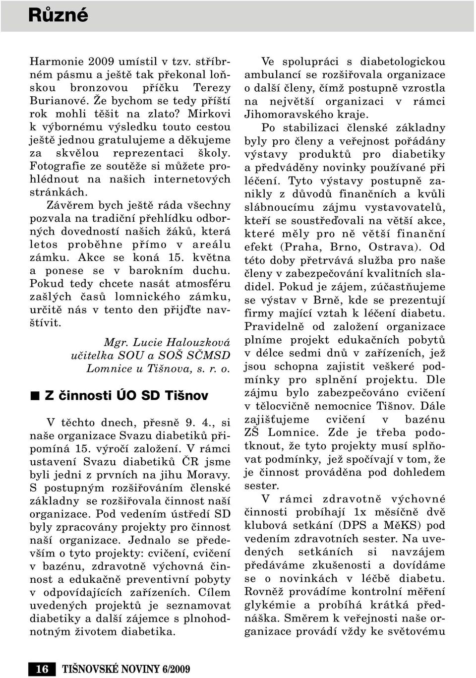 Závûrem bych je tû ráda v echny pozvala na tradiãní pfiehlídku odborn ch dovedností na ich ÏákÛ, která letos probûhne pfiímo v areálu zámku. Akce se koná 15. kvûtna a ponese se v barokním duchu.