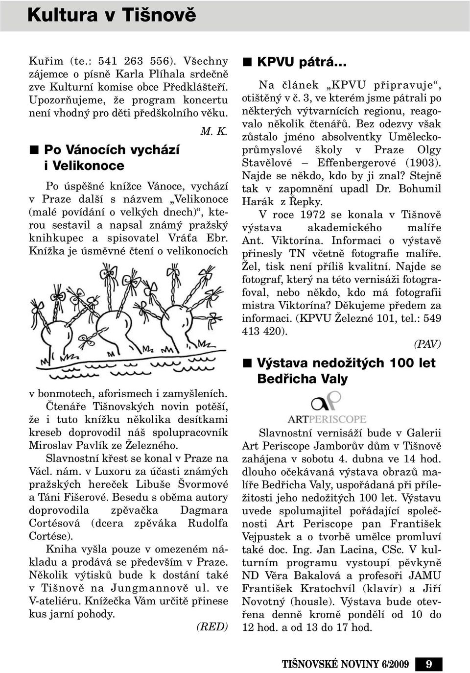 Po Vánocích vychází ivelikonoce Po úspû né kníïce Vánoce, vychází v Praze dal í s názvem Velikonoce (malé povídání o velk ch dnech), kterou sestavil a napsal znám praïsk knihkupec a spisovatel VráÈa