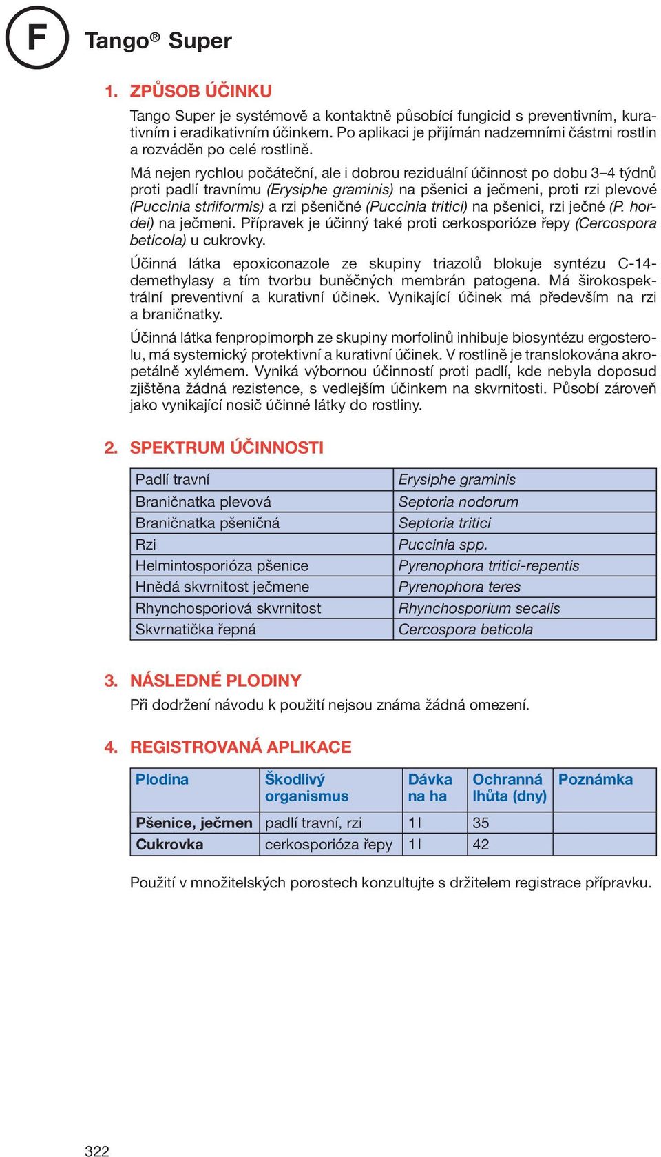 Má nejen rychlou počáteční, ale i dobrou reziduální účinnost po dobu 3 4 týdnů proti padlí travnímu (Erysiphe graminis) na pšenici a ječmeni, proti rzi plevové (Puccinia striiformis) a rzi pšeničné