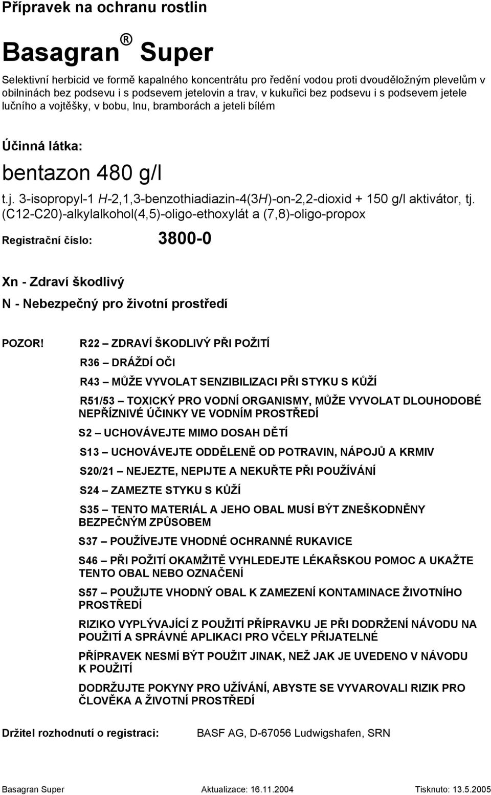 (C12-C20)-alkylalkohol(4,5)-oligo-ethoxylát a (7,8)-oligo-propox Registrační číslo: 3800-0 Xn - Zdraví škodlivý N - Nebezpečný pro životní prostředí POZOR!