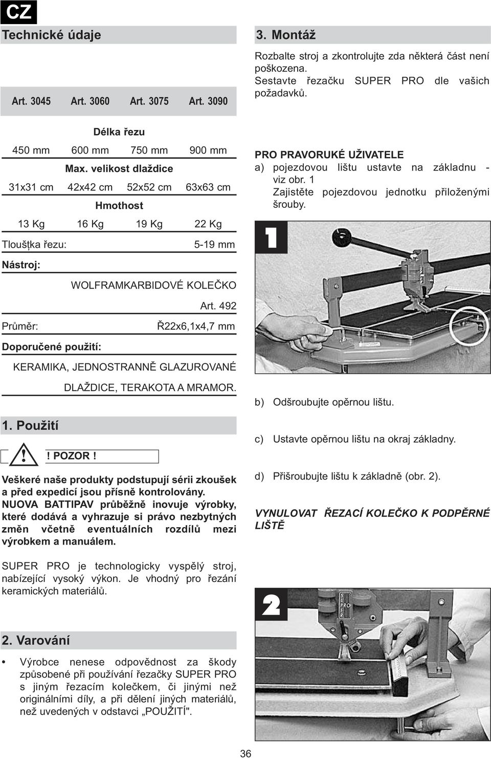 velikost dlaždice 31x31 cm 42x42 cm 52x52 cm 63x63 cm Hmothost 13 Kg 16 Kg 19 Kg 22 Kg TloušŃka řezu: 5-19 mm Nástroj: PRO PRAVORUKÉ UŽIVATELE a) pojezdovou lištu ustavte na základnu - viz obr.