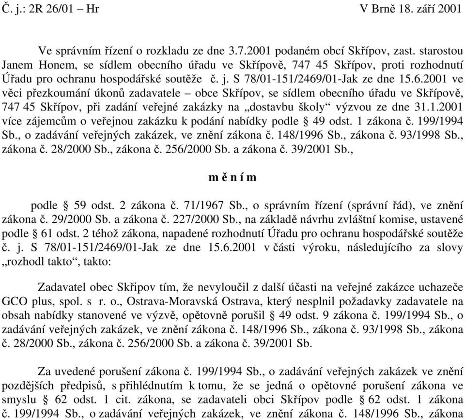 /01-Jak ze dne 15.6.2001 ve věci přezkoumání úkonů zadavatele obce Skřípov, se sídlem obecního úřadu ve Skřípově, 747 45 Skřípov, při zadání veřejné zakázky na dostavbu školy výzvou ze dne 31.1.2001 více zájemcům o veřejnou zakázku k podání nabídky podle 49 odst.