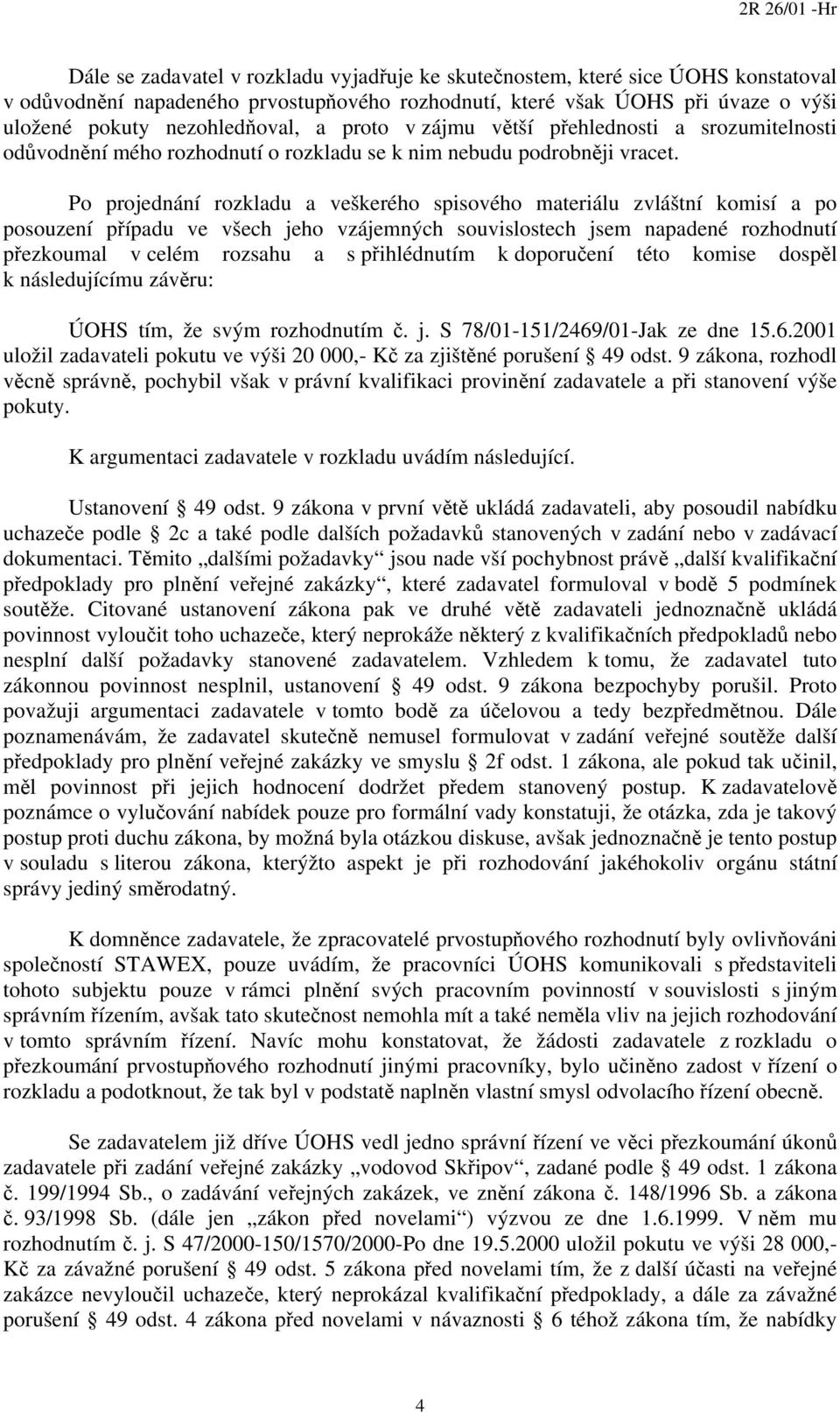 Po projednání rozkladu a veškerého spisového materiálu zvláštní komisí a po posouzení případu ve všech jeho vzájemných souvislostech jsem napadené rozhodnutí přezkoumal v celém rozsahu a s