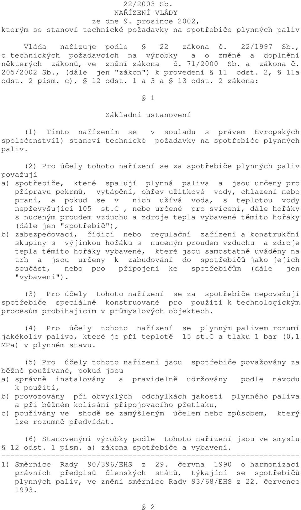 c), 12 odst. 1 a 3 a 13 odst. 2 zákona: 1 Základní ustanovení (1) Tímto nařízením se v souladu s právem Evropských společenství1) stanoví technické požadavky na spotřebiče plynných paliv.