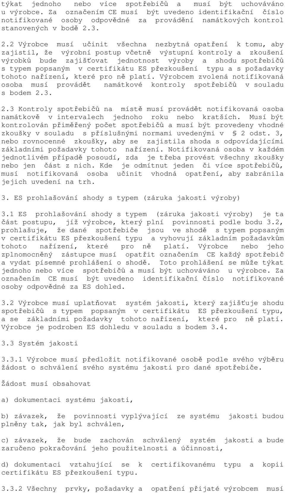 3. 2.2 Výrobce musí učinit všechna nezbytná opatření k tomu, aby zajistil, že výrobní postup včetně výstupní kontroly a zkoušení výrobků bude zajišťovat jednotnost výroby a shodu spotřebičů s typem