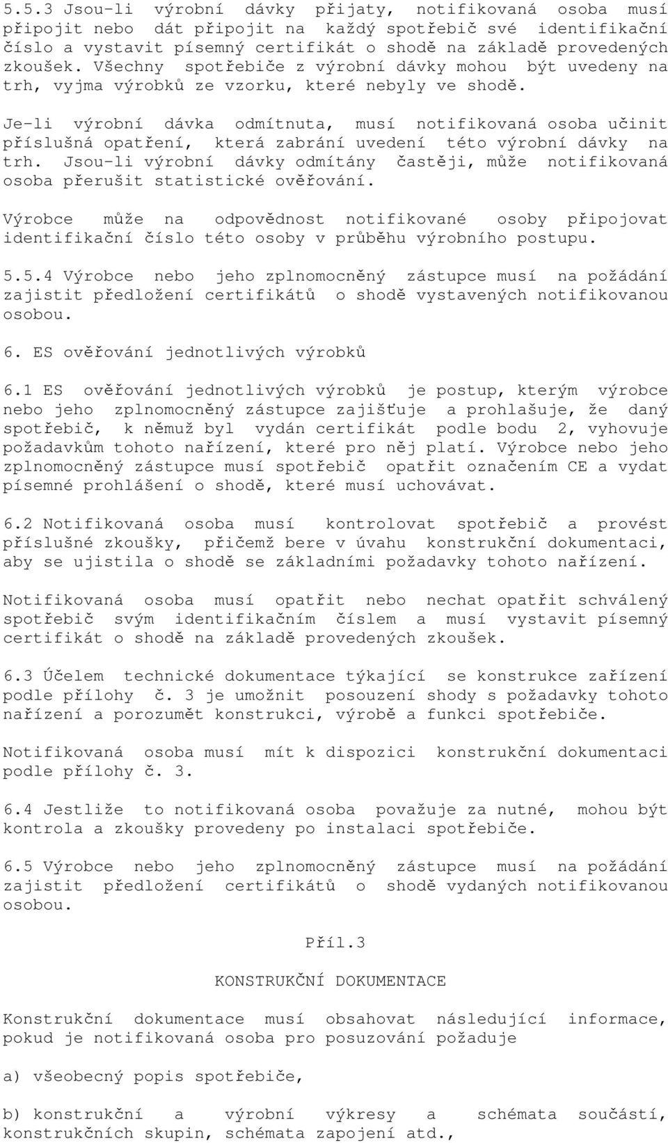 Je-li výrobní dávka odmítnuta, musí notifikovaná osoba učinit příslušná opatření, která zabrání uvedení této výrobní dávky na trh.