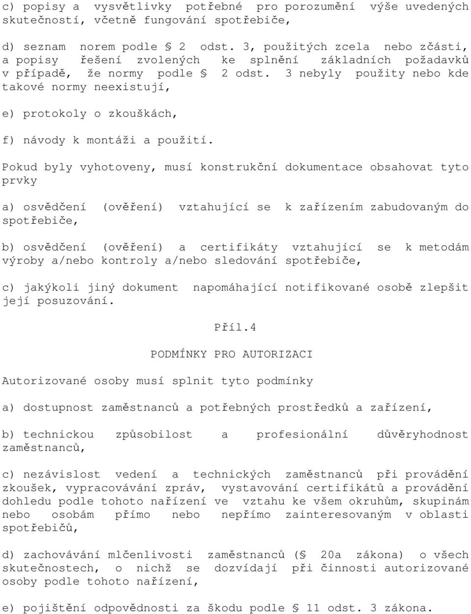 3 nebyly použity nebo kde takové normy neexistují, e) protokoly o zkouškách, f) návody k montáži a použití.