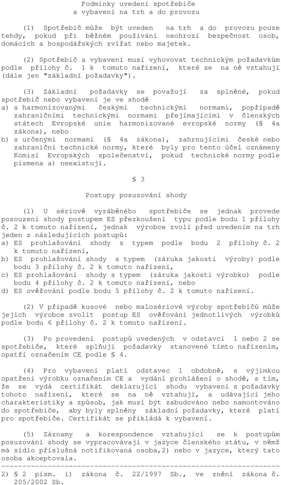 (3) Základní požadavky se považují za splněné, pokud spotřebič nebo vybavení je ve shodě a) s harmonizovanými českými technickými normami, popřípadě zahraničními technickými normami přejímajícími v