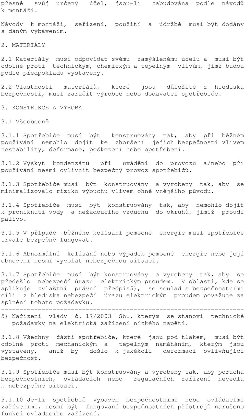 2 Vlastnosti materiálů, které jsou důležité z hlediska bezpečnosti, musí zaručit výrobce nebo dodavatel spotřebiče. 3. KONSTRUKCE A VÝROBA 3.1 