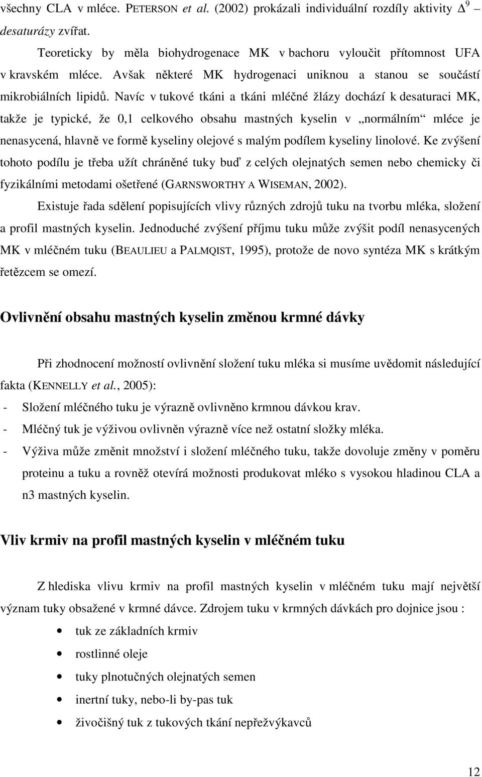 Navíc v tukové tkáni a tkáni mléčné žlázy dochází k desaturaci MK, takže je typické, že 0,1 celkového obsahu mastných kyselin v normálním mléce je nenasycená, hlavně ve formě kyseliny olejové s malým