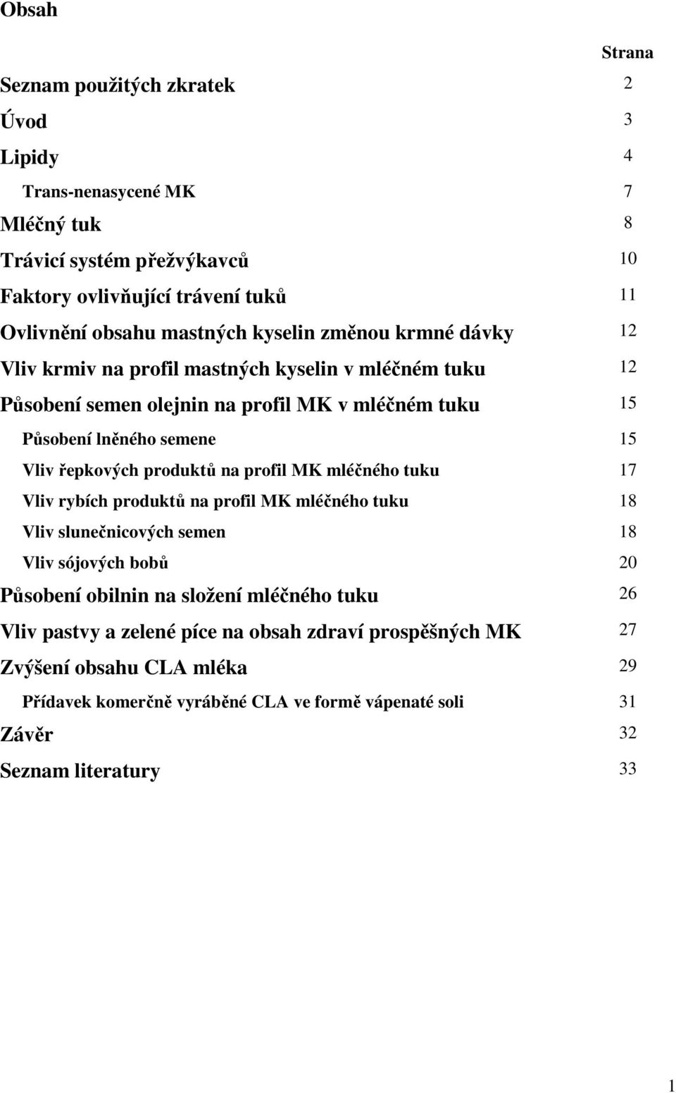 řepkových produktů na profil MK mléčného tuku 17 Vliv rybích produktů na profil MK mléčného tuku 18 Vliv slunečnicových semen 18 Vliv sójových bobů 20 Působení obilnin na složení