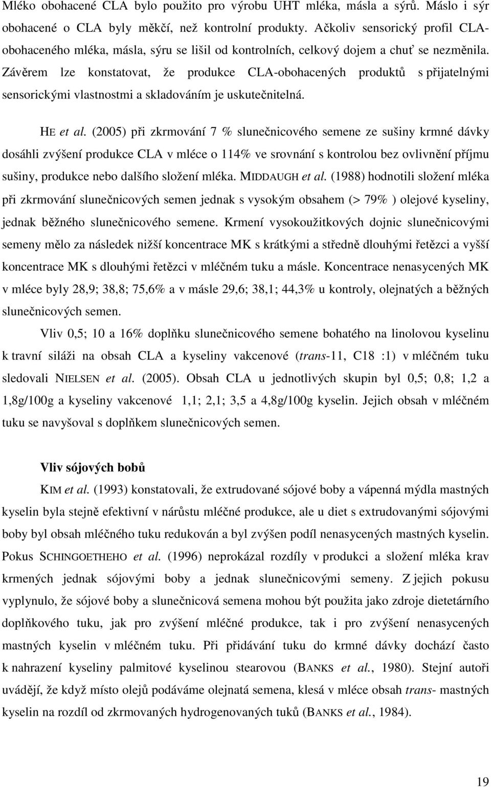 Závěrem lze konstatovat, že produkce CLA-obohacených produktů s přijatelnými sensorickými vlastnostmi a skladováním je uskutečnitelná. HE et al.