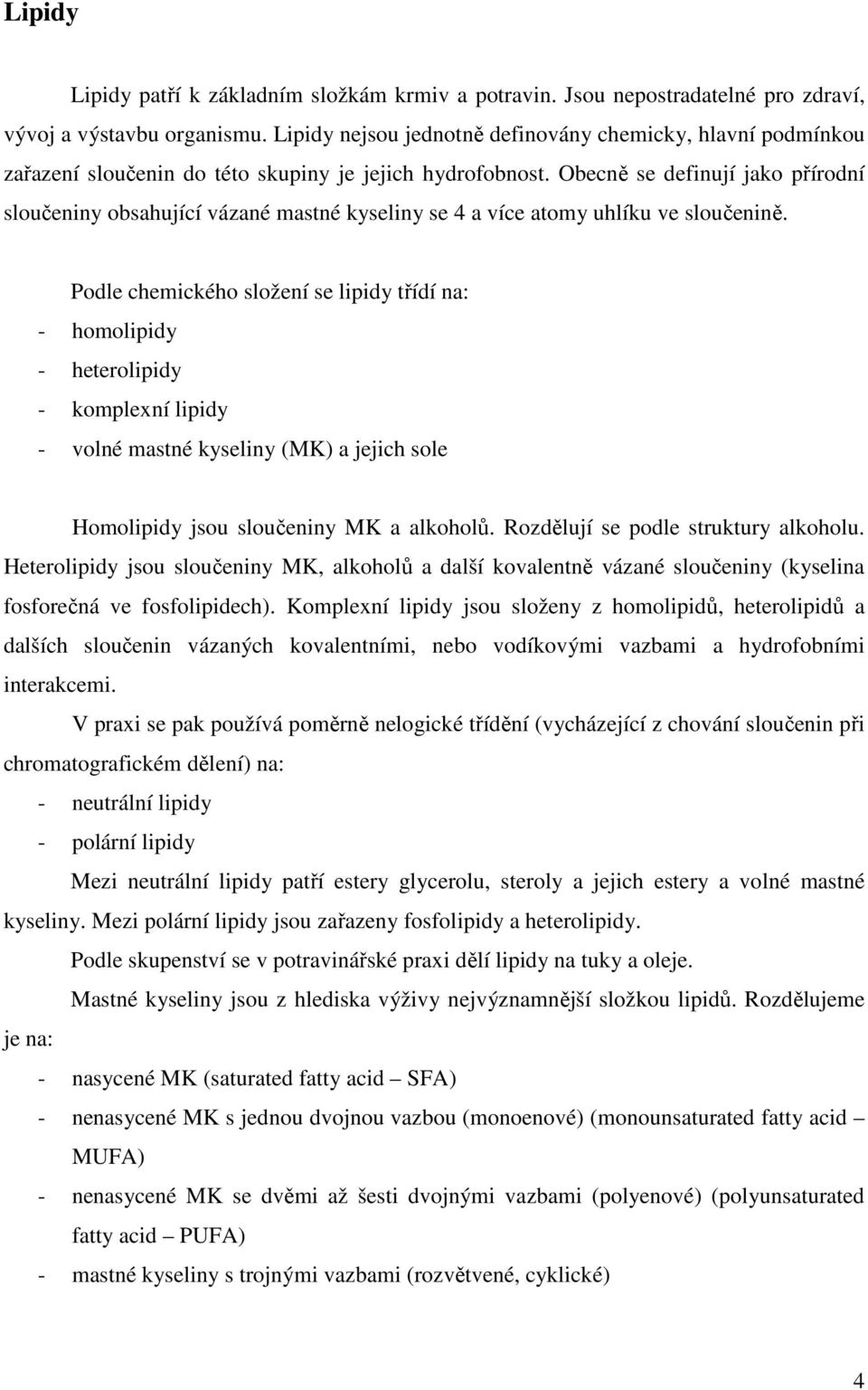 Obecně se definují jako přírodní sloučeniny obsahující vázané mastné kyseliny se 4 a více atomy uhlíku ve sloučenině.